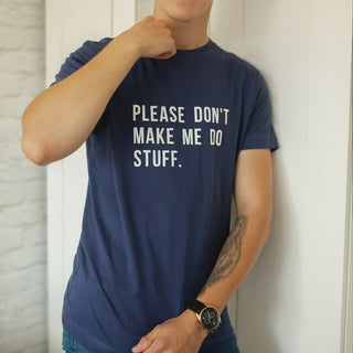please don't make me do stuff funny t-shirt for him