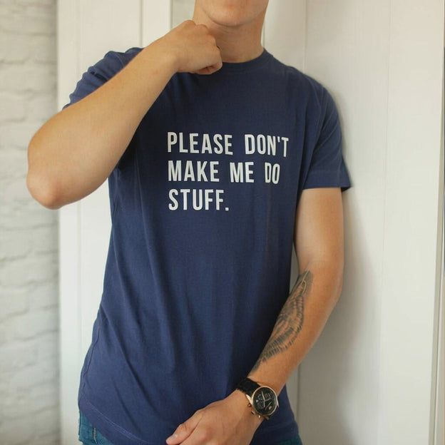 please don't make me do stuff funny t-shirt for him